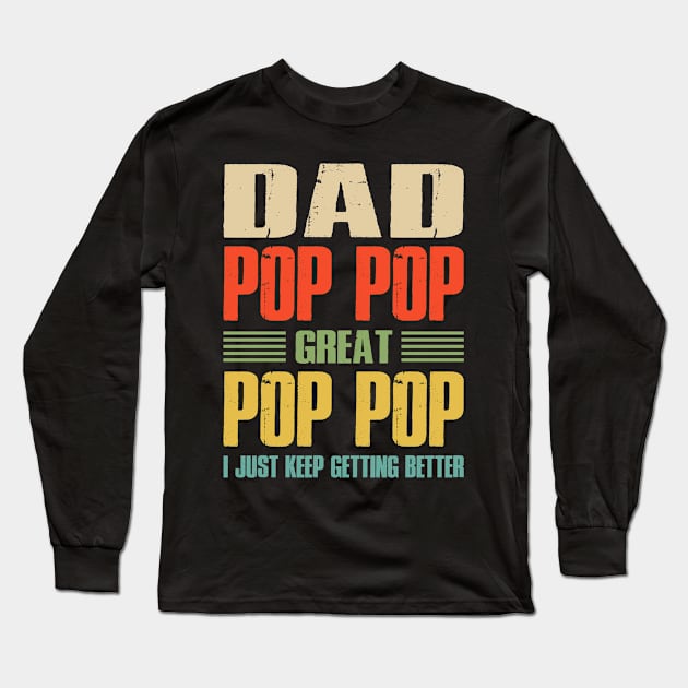 Dad Pop Pop Great Pop Pop I Just Keep Getting Better Long Sleeve T-Shirt by eyelashget